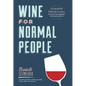Wine for Normal People: A Guide for Real People Who Like Wine, But Not the Snobbery That Goes with It - Hardcover