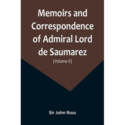 Memoirs and Correspondence of Admiral Lord de Saumarez (Volume II) - Paperback
