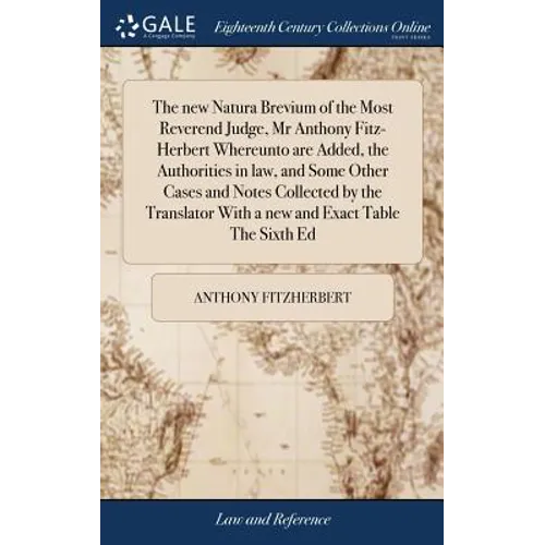 The new Natura Brevium of the Most Reverend Judge, Mr Anthony Fitz-Herbert Whereunto are Added, the Authorities in law, and Some Other Cases and Notes - Hardcover