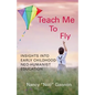 Teach Me to Fly: Insights into Early Childhood Neo-humanist Education - Paperback