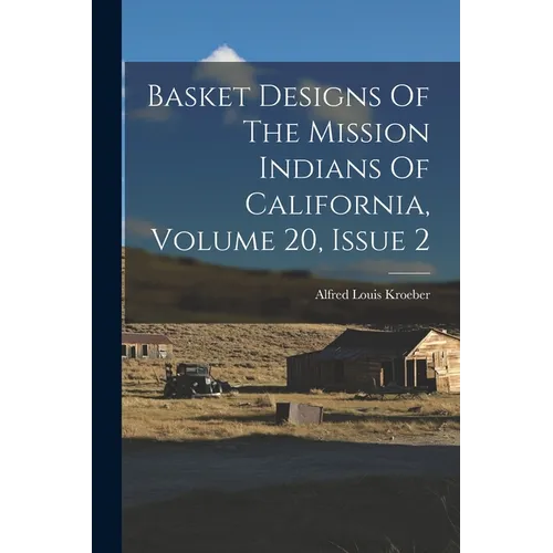 Basket Designs Of The Mission Indians Of California, Volume 20, Issue 2 - Paperback