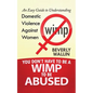 You Don't Have to be a Wimp to be Abused: An Easy Guide to Understanding Domestic Violence against Women - Paperback