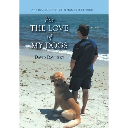 For The Love of My Dogs: A 45 Year Journey with Man's Best Friend - Hardcover