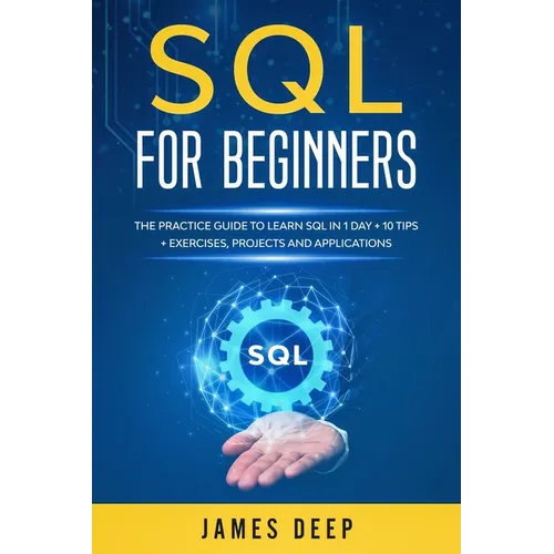 SQL for Beginners: The Practice Guide to Learn SQL in 1 Day + 10 Tips + Exercises, Projects, and Applications - Paperback