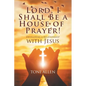 Lord, I Shall Be a House of Prayer!: Developing a Relationship with Jesus - Paperback