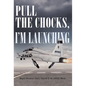 Pull the Chocks, I'm Launching - Hardcover