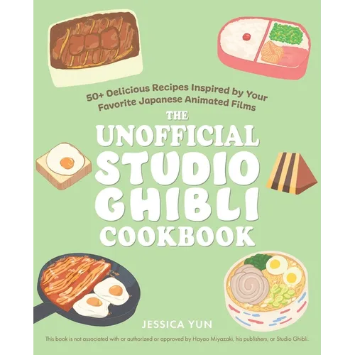 The Unofficial Studio Ghibli Cookbook: 50+ Delicious Recipes Inspired by Your Favorite Japanese Animated Films - Paperback