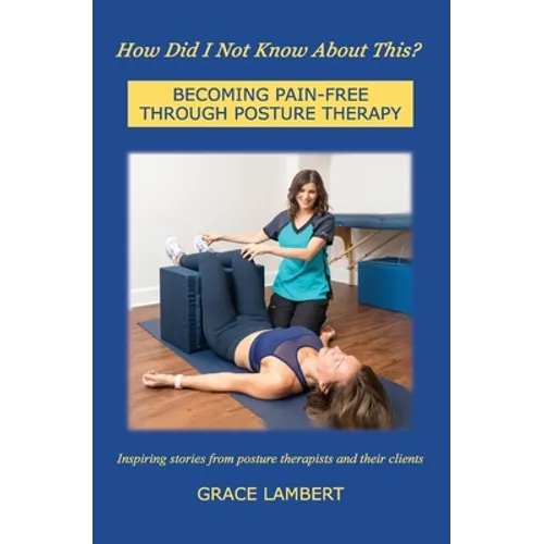 How Did I Not Know About This?: Becoming Pain-Free Through Posture Therapy - Paperback