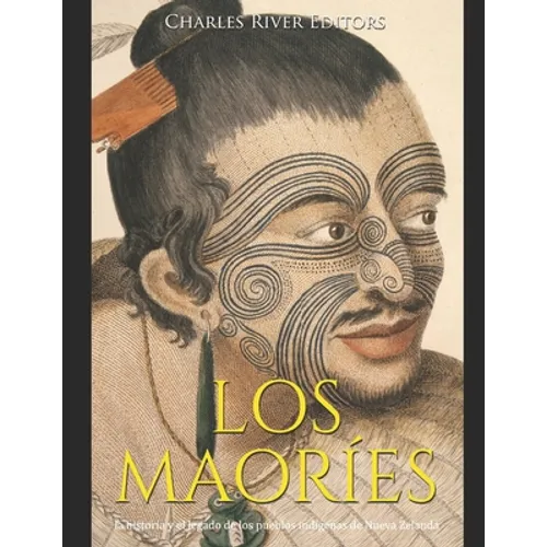 Los maoríes: la historia y el legado de los pueblos indígenas de Nueva Zelanda - Paperback