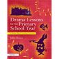 Drama Lessons for the Primary School Year: Calendar Based Learning Activities - Paperback