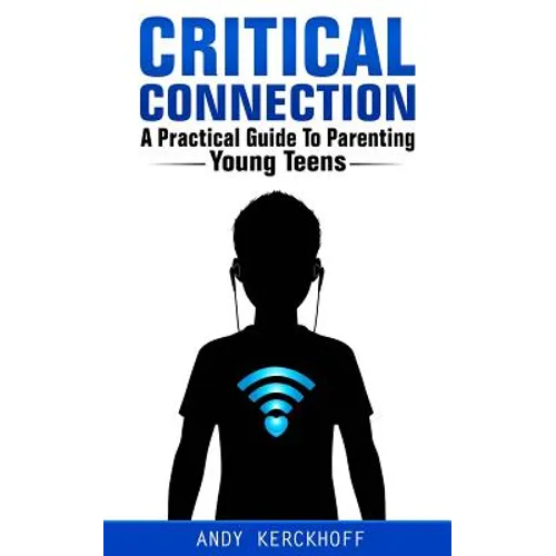 Critical Connection: A Practical Guide to Parenting Young Teens - Paperback