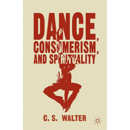 Dance, Consumerism, and Spirituality - Hardcover