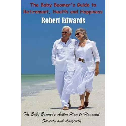 The Baby Boomer's Guide To Retirement, Health & Happiness: The Baby Boomer's Action Plan to Financial Security and Longevity - Paperback