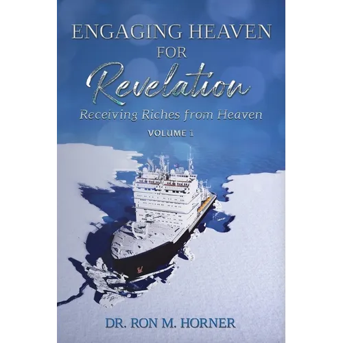 Engaging Heaven for Revelation - Volume 1: Receiving Riches from Heaven - Paperback