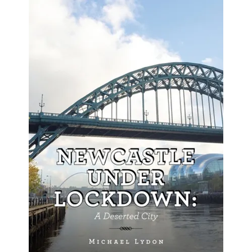 Newcastle Under Lockdown: a Deserted City - Paperback