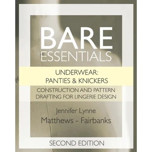 Bare Essentials: Underwear: Panties & Knickers - Second Edition: Construction and Pattern Drafting for Lingerie Design - Paperback