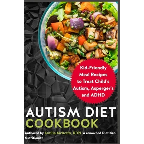 Autism Diet Cookbook: Kid-Friendly Meal Recipes to Treat Child's Autism, Asperger's and ADHD - Paperback