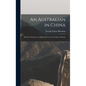 An Australian in China: Being the Narrative of a Quiet Journey Across China to Burma - Hardcover
