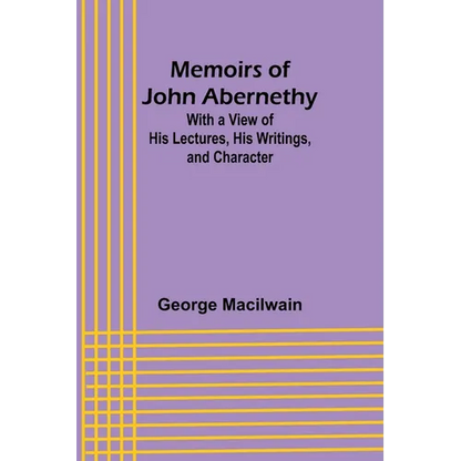 Memoirs of John Abernethy; With a View of His Lectures, His Writings, and Character - Paperback