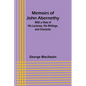 Memoirs of John Abernethy; With a View of His Lectures, His Writings, and Character - Paperback