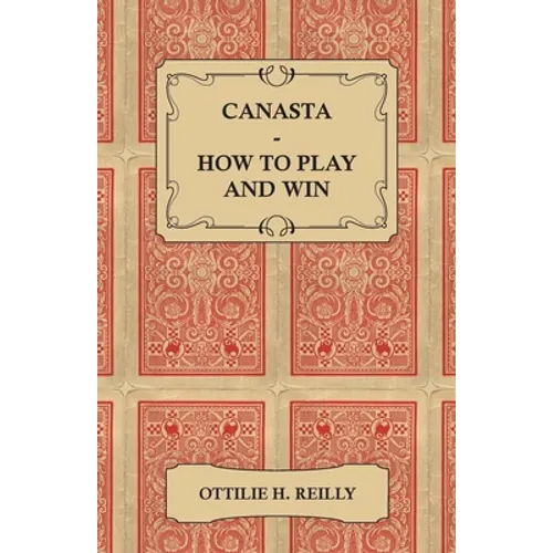 Canasta - How to Play and Win - Including the Official Rules and Pointers for Play - Paperback