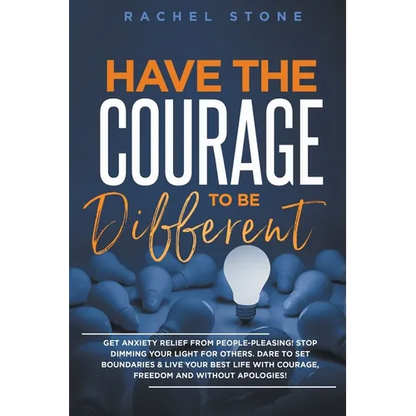 Have The Courage To Be Different: Get Anxiety Relief From People-Pleasing! Stop Dimming Your Light For Others. Dare To Set Boundaries & Live Your Best - Paperback