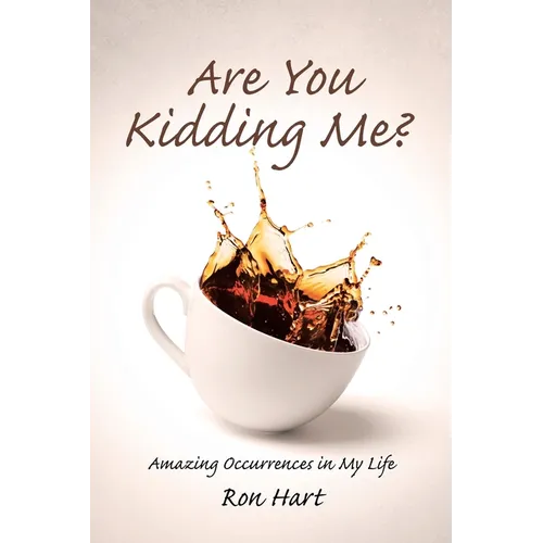 Are You Kidding Me?: Amazing Occurrences in My Life - Paperback