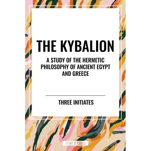 The Kybalion: A Study of the Hermetic Philosophy of Ancient Egypt and Greece - Paperback