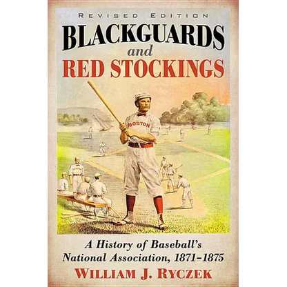 Blackguards and Red Stockings: A History of Baseball's National Association, 1871-1875, Revised Edition - Paperback