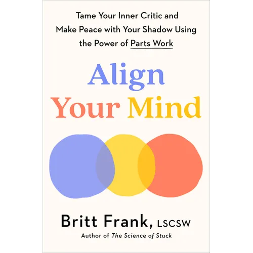 Align Your Mind: Tame Your Inner Critic and Make Peace with Your Shadow Using the Power of Parts Work - Hardcover