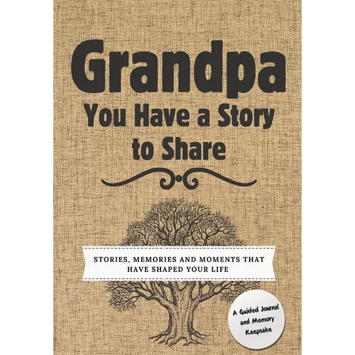 Grandpa, You Have a Story to Share: Stories, Memories and Moments That Have Shaped Your Life - Paperback