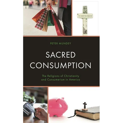 Sacred Consumption: The Religions of Christianity and Consumerism in America - Hardcover