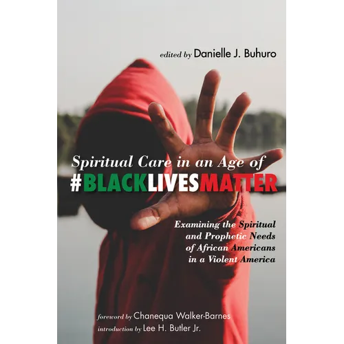 Spiritual Care in an Age of #Blacklivesmatter: Examining the Spiritual and Prophetic Needs of African Americans in a Violent America - Hardcover