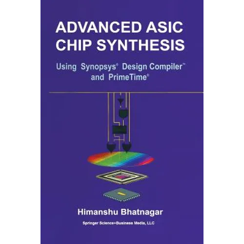 Advanced ASIC Chip Synthesis: Using Synopsys(r) Design Compiler(tm) and Primetime(r) - Paperback