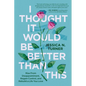 I Thought It Would Be Better Than This: Rise from Disappointment, Regain Control, and Rebuild a Life You Love - Hardcover
