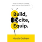 Build, Excite, Equip.: How to simplify change adoption in your projects - Paperback