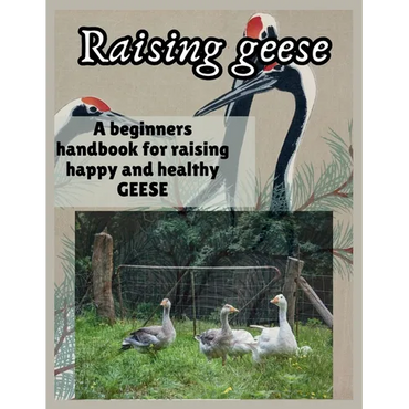 Raising Geese: A beginners handbook for raising happy and healthy GEESE - Paperback