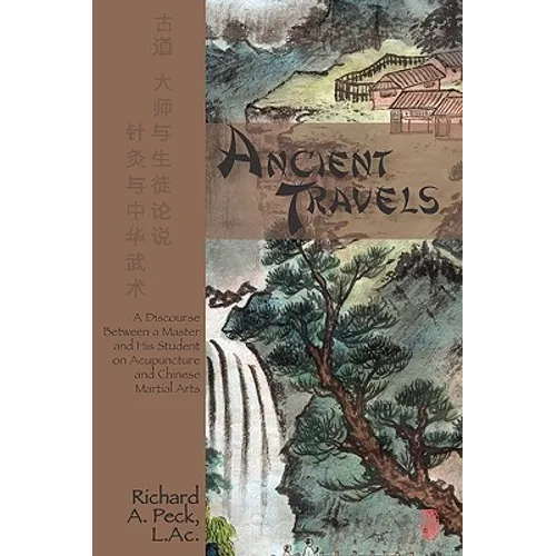 Ancient Travels: A Discourse Between a Master and His Student on Acupuncture and Chinese Martial Arts - Paperback
