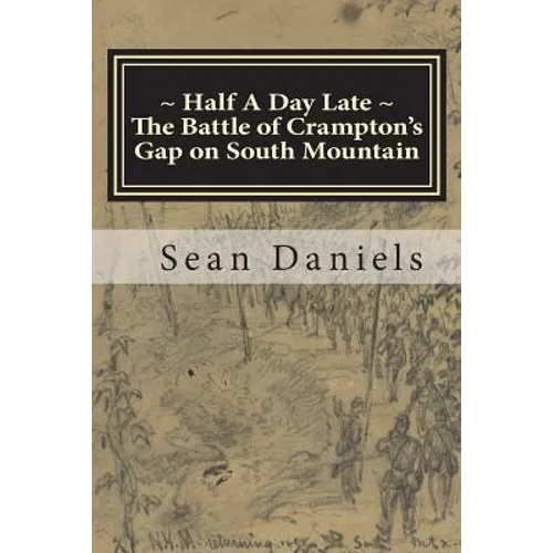Half A Day Late, The Battle of Crampton's Gap on South Mountain - Paperback