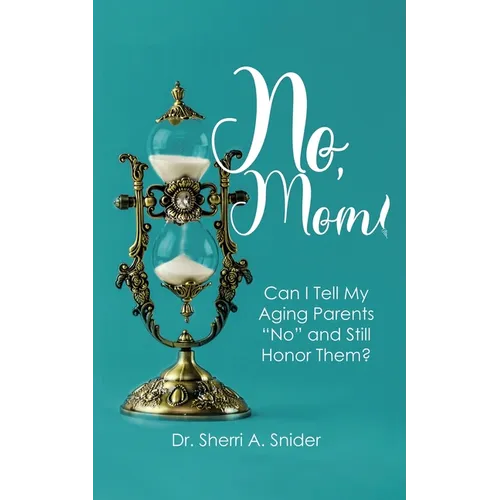 No, Mom!: Can I Tell My Aging Parents "No" and Still Honor Them? - Paperback
