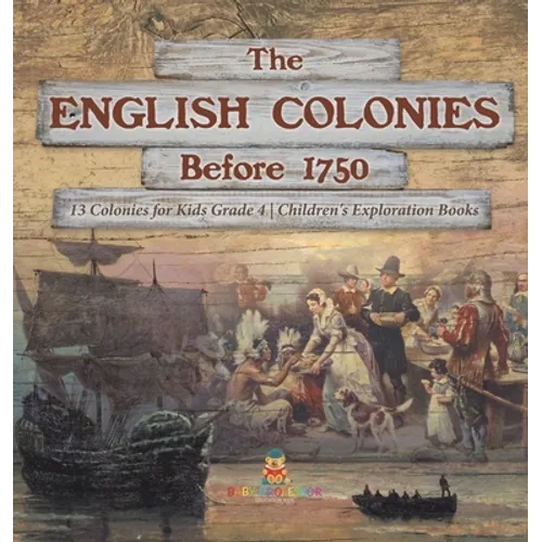 The English Colonies Before 1750 13 Colonies for Kids Grade 4 Children's Exploration Books - Hardcover