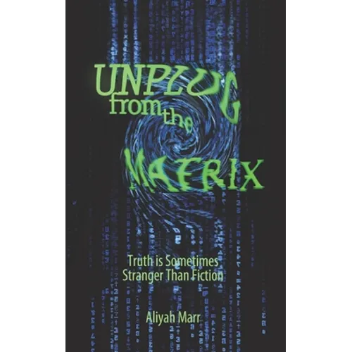 Unplug From the Matrix: Truth is Sometimes Stranger Than Fiction - Paperback