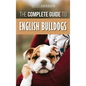 The Complete Guide to English Bulldogs: How to Find, Train, Feed, and Love your new Bulldog Puppy - Hardcover