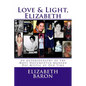 Love & Light, Elizabeth: An Autobiography of the Most Documented True Life Modern-Day Mystic of Our Time - Paperback