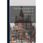 The Kingdom of Georgia; Notes of Travel in a Land of Woman, Wine and Song, to Which are Appended Historical, Literary, and Political Sketches, Specime - Paperback