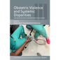 Obstetric Violence and Systemic Disparities: Can Obstetrics Be Humanized and Decolonized? - Paperback