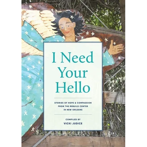 I Need Your Hello: Stories of Hope and Compassion from the Rebuild Center in New Orleans - Paperback