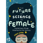The Future of Science Is Female: The Brilliant Minds Shaping the 21st Century (Gift for Teenage Girls 13-15) - Hardcover