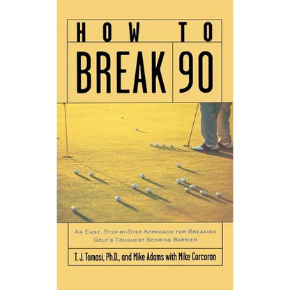 How to Break 90: An Easy, Step-By-Step Approach for Breaking Golf's Toughest Scoring Barrier - Hardcover