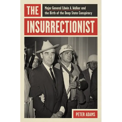 The Insurrectionist: Major General Edwin A. Walker and the Birth of the Deep State Conspiracy - Hardcover